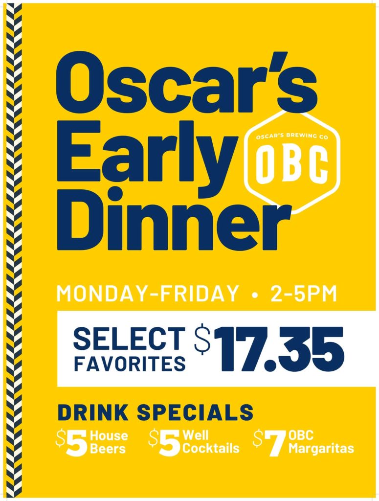 Oscar's Early Dinner - Monday to Friday - 2 to 5 PM