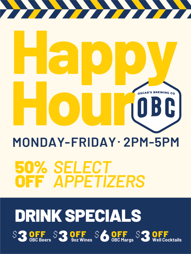 Happy Hour at O B C Monday to Friday 2 P M to 5 P M. 50% off select appetizers. Drink specials $3 off O B C beers, $3 off 9 ounce wines, $6 off O B C margs, $3 off well cocktails